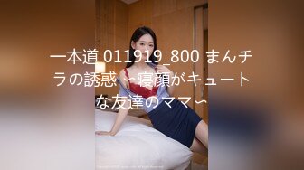 一本道 011919_800 まんチラの誘惑 〜寝顔がキュートな友達のママ〜