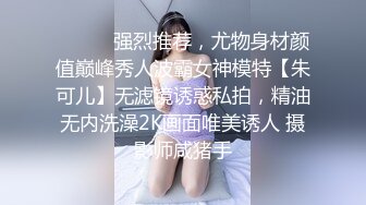 ⚫️⚫️强烈推荐，尤物身材颜值巅峰秀人波霸女神模特【朱可儿】无滤镜诱惑私拍，精油无内洗澡2K画面唯美诱人 摄影师咸猪手