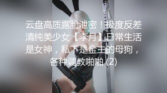 云盘高质露脸泄密！极度反差清纯美少女【李月】日常生活是女神，私下是金主的母狗，各种调教啪啪 (2)