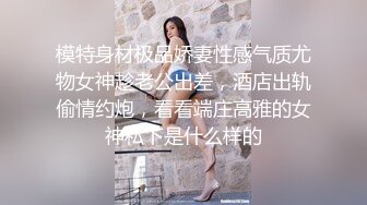 模特身材极品娇妻性感气质尤物女神趁老公出差，酒店出轨偷情约炮，看看端庄高雅的女神私下是什么样的