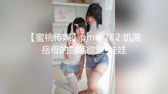 【蜜桃传媒】pme-282 饥渴岳母的放荡欲望-娃娃