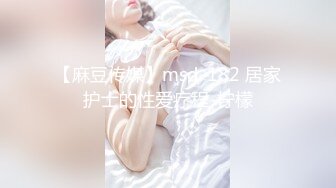 【麻豆传媒】msd-182 居家护士的性爱疗程-柠檬