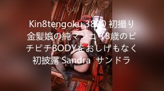 Kin8tengoku 3800 初撮り金髪娘の純マンコ 18歳のピチピチBODYをおしげもなく初披露 Sandra  サンドラ