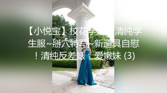 【小悦宝】校花学妹~!清纯学生服~掰穴特写~新道具自慰！清纯反差婊，爱嫩妹 (3)