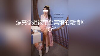 漂亮学姐被带至宾馆的激情XO