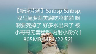 【新速片遞】&nbsp;&nbsp; 双马尾萝莉美眉吃鸡啪啪 啊啊要死掉了 好多水出来了 被小哥哥无套猛怼 内射小粉穴 [805MB/MP4/22:52]