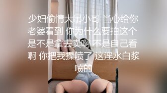 少妇偷情大吊小哥 当心给你老婆看到 你为什么要拍这个 是不是拿去卖啊 不是自己看 啊 你把我操喷了 这淫水白浆喷的