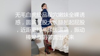 无毛白虎极品粉穴嫩妹全裸诱惑，圆润屁股大长腿翘起屁股，近距离特写揉搓逼逼，振动棒摩擦阴蒂流出水来