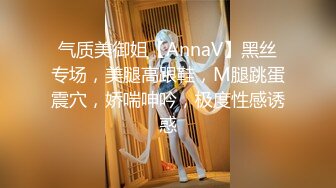 气质美御姐【AnnaV】黑丝专场，美腿高跟鞋，M腿跳蛋震穴，娇喘呻吟，极度性感诱惑