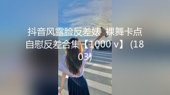 抖音风露脸反差婊  裸舞卡点自慰反差合集【1000 v】 (1803)