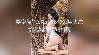 星空传媒XKG148公公用大屌给儿媳治疗妇科病