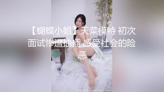 【蝴蝶小姐】天菜模特 初次面试惨遭抽插 感受社会的险恶