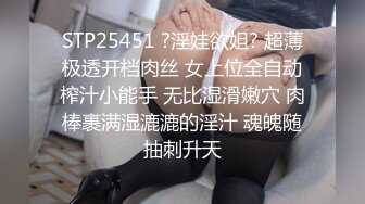 STP25451 ?淫娃欲姐? 超薄极透开档肉丝 女上位全自动榨汁小能手 无比湿滑嫩穴 肉棒裹满湿漉漉的淫汁 魂魄随抽刺升天