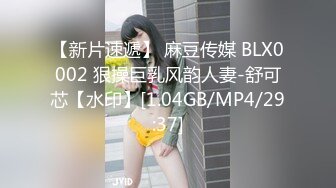 【新片速遞】 麻豆传媒 BLX0002 狠操巨乳风韵人妻-舒可芯【水印】[1.04GB/MP4/29:37]