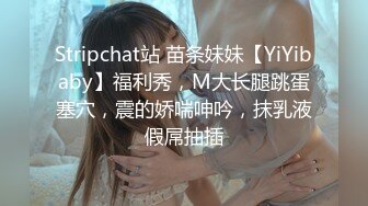 Stripchat站 苗条妹妹【YiYibaby】福利秀，M大长腿跳蛋塞穴，震的娇喘呻吟，抹乳液假屌抽插