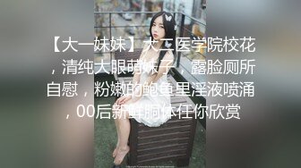 【大一妹妹】大二医学院校花，清纯大眼萌妹子，露脸厕所自慰，粉嫩的鲍鱼里淫液喷涌，00后新鲜胴体任你欣赏