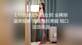 170长腿女神猫女郎 全裸掰逼美翘臀 情趣黑丝美腿 粗口淫语挑逗