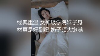 经典重温 女神级学院妹子身材真是好到爆 奶子硕大饱满