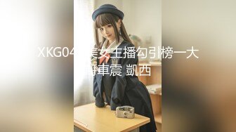 XKG049美女主播勾引榜一大哥車震 凱西