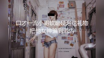 口才一流小哥软磨硬泡送礼物把他女神骗到酒店