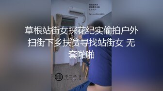 草根站街女探花纪实偷拍户外扫街下乡扶贫寻找站街女 无套啪啪