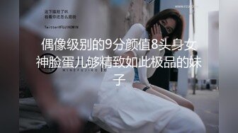 偶像级别的9分颜值8头身女神脸蛋儿够精致如此极品的妹子