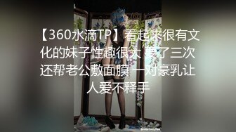 【360水滴TP】看起来很有文化的妹子性趣很大 要了三次还帮老公敷面膜 一对豪乳让人爱不释手