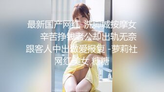 最新国产网红-洗脚城按摩女❤️辛苦挣钱老公却出轨无奈跟客人中出做爱报复 -萝莉社网红美女 糖糖