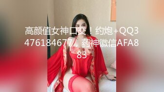 高颜值女神口交！约炮+QQ3476184677，药神徽信AFA883