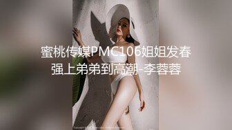 蜜桃传媒PMC106姐姐发春强上弟弟到高潮-李蓉蓉