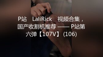 P站⭐ LaliRick ⭐视频合集，国产收割机推荐 —— P站第六弹【107V】 (106)