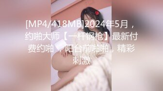 [MP4/418MB]2024年5月，约啪大师【一杆钢枪】最新付费约啪 ，阳台前啪啪，精彩刺激