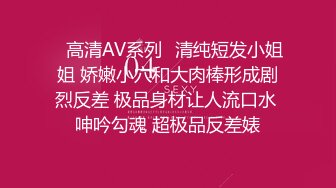 ✿高清AV系列✿清纯短发小姐姐 娇嫩小穴和大肉棒形成剧烈反差 极品身材让人流口水 呻吟勾魂 超极品反差婊