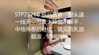 STP25260 极品良家，馒头逼一线天，泡良大神爱不释手，中场休息后继续，镜头前乳浪翻滚，娇喘阵阵