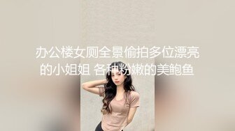 办公楼女厕全景偷拍多位漂亮的小姐姐 各种粉嫩的美鲍鱼