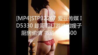 [MP4]STP32267 爱豆传媒 ID5330 趁哥哥打游戏和嫂子厨房偷情 书涵 VIP0600