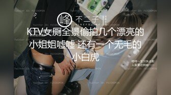 KTV女厕全景偷拍几个漂亮的小姐姐嘘嘘 还有一个无毛的小白虎