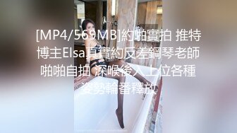 [MP4/569MB]約啪實拍 推特博主Elsa真實約反差鋼琴老師啪啪自拍 深喉後入上位各種姿勢輪番釋放