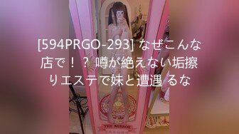 [594PRGO-293] なぜこんな店で！？ 噂が絶えない垢擦りエステで妹と遭遇 るな