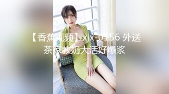 【香蕉视频】xjx-0156 外送茶家教奶大活好爆浆