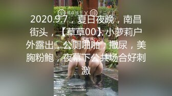 2020.9.7，夏日夜晚，南昌街头，【草草00】小萝莉户外露出，公厕啪啪，撒尿，美胸粉鲍，夜幕下公共场合好刺激