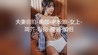 夫妻自拍-瑜伽-老板娘-女上-简芥-母狗-颜射-情侣