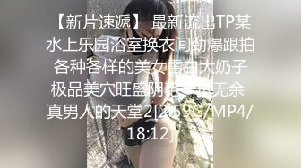 【新片速遞】 最新流出TP某水上乐园浴室换衣间劲爆跟拍 各种各样的美女雪白大奶子 极品美穴旺盛阴毛一览无余 真男人的天堂2[2.59G/MP4/18:12]