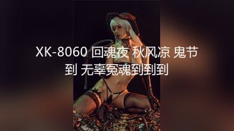 XK-8060 回魂夜 秋风凉 鬼节到 无辜冤魂到到到