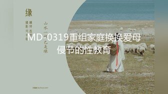 MD-0319重组家庭换换爱母侵节的性教育