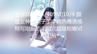 无水印[MP4/409M]10/4 颜值女神炮架子丁字裤热舞诱惑特写刚刮的毛掰穴超级粉嫩VIP1196