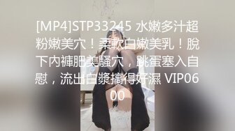 [MP4]STP33245 水嫩多汁超粉嫩美穴！柔軟白嫩美乳！脫下內褲肥美騷穴，跳蛋塞入自慰，流出白漿搞得好濕 VIP0600