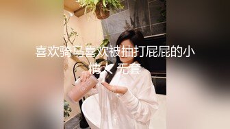 喜欢骑马喜欢被抽打屁屁的小情人 无套