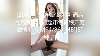 [2DF2] 《加勒比探花》酒店约炮良家少妇超市老板娘开房激情啪啪[MP4/86.4MB][BT种子]