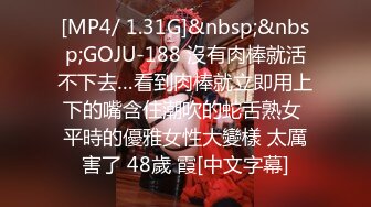 [MP4/ 1.31G]&nbsp;&nbsp;GOJU-188 沒有肉棒就活不下去…看到肉棒就立即用上下的嘴含住潮吹的蛇舌熟女 平時的優雅女性大變樣 太厲害了 48歲 霞[中文字幕]